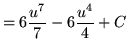 $ = \displaystyle{ 6{u^7 \over 7} - 6{u^4 \over 4} } + C $