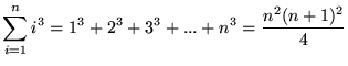 $ \displaystyle{ \sum_{i=1}^{n} i^3 = 1^3 + 2^3 + 3^3 + ... + n^3
= { n^2(n+1)^2 \over 4 } } $