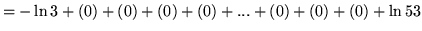 $ = - \ln 3 + ( 0 )+ ( 0 ) + ( 0 ) + ( 0 ) + ... + ( 0 ) + ( 0 ) + ( 0 ) + \ln 53 $