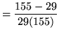 $ = \displaystyle{ { 155 - 29 \over 29(155) } } $