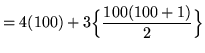 $ = \displaystyle{ 4 (100) + 3 \Big\{ { 100 (100+1) \over 2 } \Big\} } $