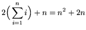 $ \displaystyle{ 2 \Big( \sum_{i=1}^{n} i \Big) + n } = n^2 + 2n $