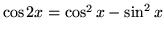 $ \cos 2x = \cos^2 x - \sin^2 x $