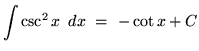 $ \displaystyle{ \int \csc^2 x \, \ dx } \ = \ - \cot x + C $