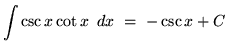 $ \displaystyle{ \int \csc x \cot x \, \ dx } \ = \ - \csc x + C $