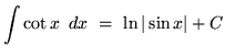 $ \displaystyle{ \int \cot x \, \ dx } \ = \ \ln \vert \sin x \vert + C $