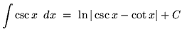 $ \displaystyle{ \int \csc x \, \ dx } \ = \ \ln \vert \csc x - \cot x \vert + C $