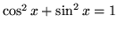 $ \cos^2 x + \sin^2 x = 1 $