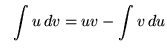 $ \ \ \displaystyle{ \int u \,dv = uv - \int v \,du } $