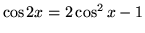 $ \cos 2x = 2 \cos^2 x - 1 $