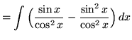 $ = \displaystyle{ \int {\Big({\sin x \over \cos^2 x} - {\sin^2 x \over \cos^2 x }\Big) } \,dx }$