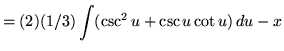 $ = \displaystyle{ (2)(1/3) \int (\csc ^2 u + \csc u \cot u ) \,du } - x $