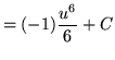 $ = \displaystyle{ (-1) { u^6 \over 6 } + C } $