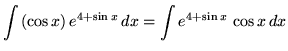 $ \displaystyle{ \int {( \cos x ) \, e^{4+\sin x} } \,dx }
= \displaystyle{ \int { e^{4+\sin x} } \, \cos x \, dx } $