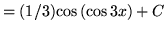 $ = (1/3)\displaystyle{ \cos{(\cos{3x})} + C} $