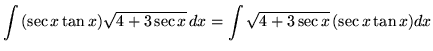 $ \displaystyle{\int{(\sec x \tan x) \sqrt{4 + 3 \sec x} } \,dx }
= \displaystyle{\int{ \sqrt{4 + 3 \sec x} } \,(\sec x \tan x) dx } $