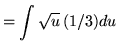 $ = \displaystyle{ \int{ \sqrt{u} }\, (1/3)du} $