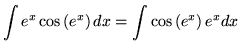 $ \displaystyle{ \int { e^x \cos{(e^x)} } \,dx }
= \displaystyle{ \int { \cos{(e^x)} } \,e^x dx } $