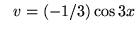 $ \ \ v = (-1/3) \cos{3x} $