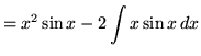 $ = \displaystyle{ x^2 \sin x - 2 \int { x \sin x } \,dx } $