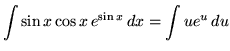 $ \displaystyle{ \int {\sin{x} \cos{x} \, e^{\sin x} } \, dx } = \displaystyle{ \int { u e^u } \,du } $