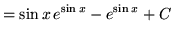 $ = \displaystyle{ \sin x \, e^{\sin x} - e^{\sin x} + C } $