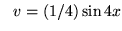 $ \ \ v = (1/4) \sin{4x} $