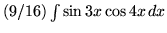 $ (9/16) \int{ \sin{3x} \cos{4x} } \, dx $