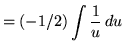 $ = \displaystyle{ (-1/2) \int{1 \over u }\, du} $