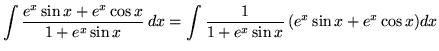 $ \displaystyle{ \int{{e^x \sin{x} + e^x \cos{x} \over 1+ e^x\sin {x}} } \,dx}
...
...playstyle{ \int{ 1 \over 1+ e^x\sin {x}} } \,( {e^x \sin{x} + e^x \cos{x} )dx} $