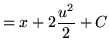 $ = \displaystyle{ x + 2 { u^2 \over 2} + C } $