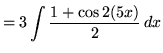 $ = \displaystyle{ 3 \int { 1 + \cos 2(5x) \over 2} \,dx } $