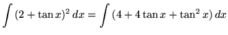 $ \displaystyle{ \int { (2 + \tan x)^2 } \,dx } = \displaystyle{ \int { (4 +4\tan x + \tan^2 x ) } \,dx } $