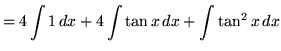 $ = \displaystyle{ 4 \int 1 \,dx + 4 \int { \tan x } \,dx + \int { \tan^2 x } \,dx } $