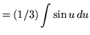 $ = \displaystyle{ (1/3) \int { \sin u } \,du } $