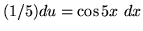 $ (1/5) du = \cos 5x \ dx $