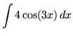 $ \displaystyle{ \int { 4 \cos(3x) } \,dx } $