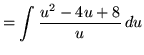 $ = \displaystyle{ \int { u^2-4u+8 \over u } \, du } $