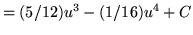 $ = \displaystyle{ (5/12)u^3 - (1/16) u^4 } + C $