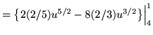 $ = \displaystyle{ \big\{ 2(2/5) u^{5/2} - 8(2/3) u^{3/2} \big\} \Big\vert_{4}^{1} } $