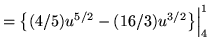 $ = \displaystyle{ \big\{ (4/5) u^{5/2} - (16/3) u^{3/2} \big\} \Big\vert_{4}^{1} } $