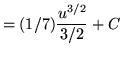 $ = \displaystyle{ (1/7){ u^{3/2} \over {3/2} } + C } $