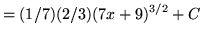 $ = \displaystyle{ (1/7)(2/3)(7x+9)^{3/2} + C } $