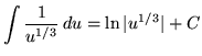 $ \displaystyle{ \int { 1 \over u^{1/3} } \, du }
= \displaystyle{ \ln \vert u^{1/3} \vert } + C $