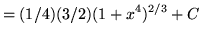 $ = \displaystyle{ (1/4)(3/2)(1+x^4)^{2/3} + C } $