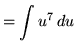 $ = \displaystyle{ \int { u^7 } \,du } $