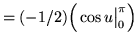 $ = (-1/2) \displaystyle{ \Big( \cos u \big\vert_{0}^{\pi} \Big) } $