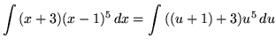 $ \displaystyle{ \int { (x+3) (x-1)^5 } \,dx }
= \displaystyle{ \int { ((u+1)+3) u^5 } \,du } $