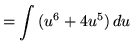 $ = \displaystyle{ \int { (u^6 + 4 u^5) } \,du } $