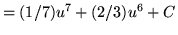 $ = \displaystyle{ (1/7) u^7 + (2/3) u^6 + C } $